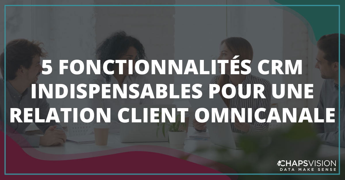 5 fonctionnalités CRM indispensables pour une relation client ...